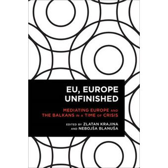 Eu, Europe Unfinished Mediating Europe And The Balkans In A Time Of Crisis Radical Cultural Studies - 1