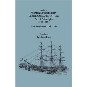 Index To Seamen's Protection Certificate ApplicationsPort Of Philadelphia, Record Group , Records Of The Bureau Of Customs, National Archives And Records Administration, Washington, D.c., With Supplement - 1