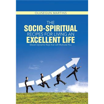 The Socio-Spiritual Recipes for Living an Excellent Life - Eleven Dynamic Keys That Will Motivate You - Hardback - 2015 - 1