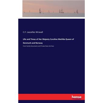 Life And Times Of Her Majesty Caroline Matilda Queen Of Denmark And Norway - 1