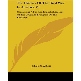 The History Of The Civil War In America V1: Comprising A Full And Impartial Account Of The Origin And Progress Of The Rebellion - Paperback - 2007 - 1