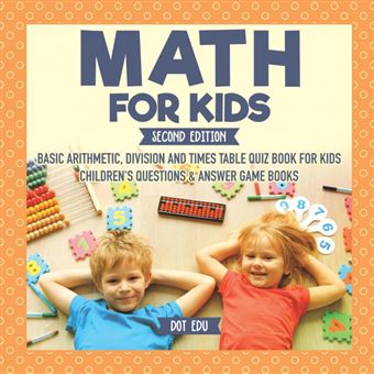 Math For Kids Second Edition Basic Arithmetic, Division And Times Table Quiz Book For Kids Children's Questions Answer Game Books - 1