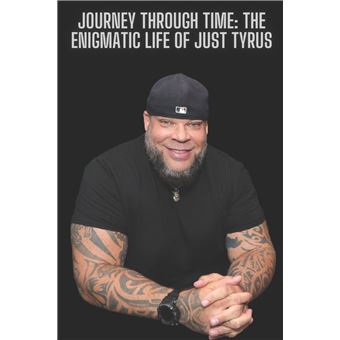 Journey Through Time The Enigmatic Life Of Just Tyrus - 1