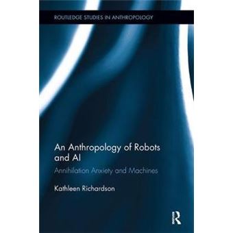 An Anthropology Of Robots And Ai Annihilation Anxiety And Machines Routledge Studies In Anthropology - 1