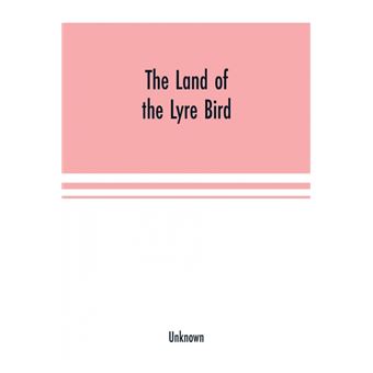 The Land of the Lyre bird, a story of early settlement in the great forest of south Gippsland. Being a description of the Big Scrub in its virgin state with its birds and animals, and of the adventures and hardship of its early explorers and prospectors, - 1