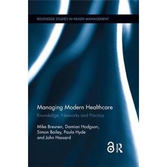Managing Modern Healthcare Knowledge, Networks And Practice Routledge Studies In Health Management - 1