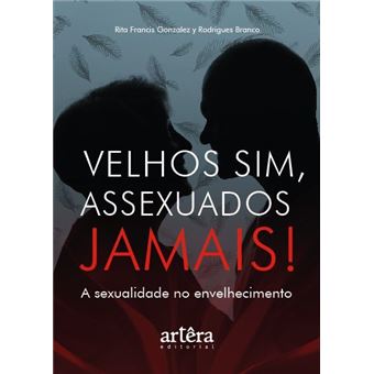 Velhos Sim, Assexuados Jamais!: A Sexualidade No Envelhecimento - 1
