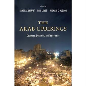 The Arab Uprisings: Catalysts, Dynamics, And Trajectories (Paperback) - 1