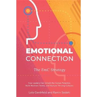 Emotional Connection How Leaders Can Unlock The Human Potential, Build Resilient Teams, And Nurture Thriving Cultures - 1