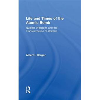 Life And Times Of The Atomic Bomb Nuclear Weapons And The Transformation Of Warfare - 1