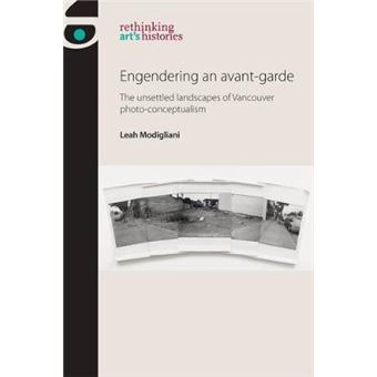 Engendering An Avantgarde The Unsettled Landscapes Of Vancouver Photoconceptualism Rethinking Art'S Histories - 1