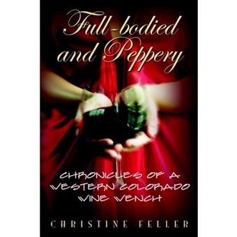 Full-Bodied and Peppery - Chronicles of a Western Colorado Wine Wench - Hardback - 2006 - 1