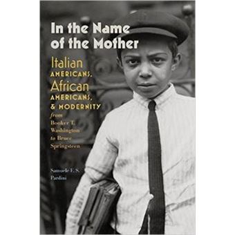 In The Name Of The Mother Italian Americans, African Americans, And Modernity From Booker T Washington To Bruce Springsteen Remapping The Transnational A Dartmouth Series In American Studies - 1