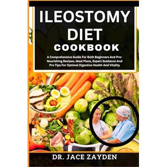 ILEOSTOMY DIET COOKBOOK: A Comprehensive Guide For Both Beginners And Pro-Nourishing Recipes, Meal Plans, Expert Guidance And Pro Tips For Optimal Digestive Health And Vitality - 1