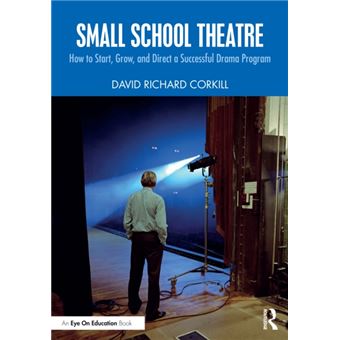 Small School Theatre How to Start, Grow, and Direct a Successful Drama Program - 1