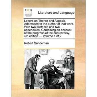Letters on Theron and Aspasio. Addressed to the Author of That Work. with Two Prefaces and Two Appendixes. Containing an Account of the Progress of the Controversy, 4th Edition ... Volume 1 of 2 - Paperback / softback - 2010 - 1