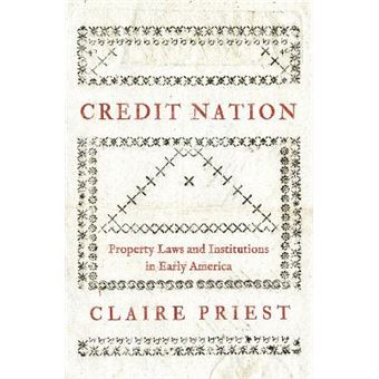Credit Nation Property Laws And Institutions In Early America 104 The Princeton Economic History Of The Western World, 104 - 1