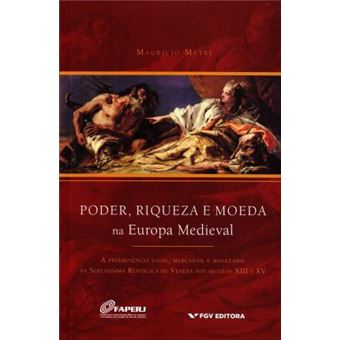 Poder, Riqueza e Moeda na Europa Medieval: a Preeminência Naval, Mercantil e Monetária da Sereníssima República de Veneza nos Séculos Xiii e xv - 1