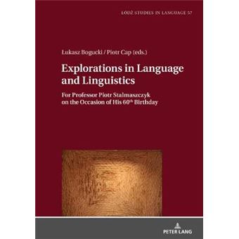 Explorations In Language And Linguistics For Professor Piotr Stalmaszczyk On The Occasion Of His 60Th Birthday 57 Lodz Studies In Language - 1
