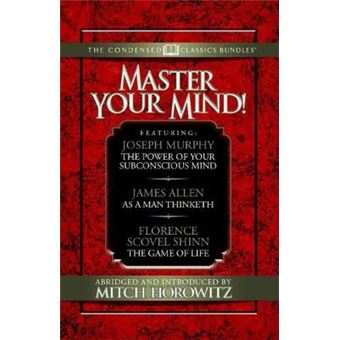 Master Your Mind (Condensed Classics): Featuring The Power Of Your Subconscious Mind, As A Man Thinketh, And The Game Of Life: Featuring The Power Of - 1
