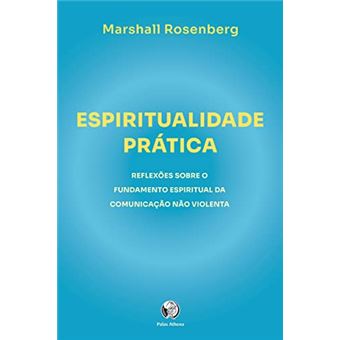 Espiritualidade Prática - Reflexões Sobre O Fundamento Espiritual Da Comunicação Não Violenta - 1