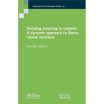 Building Meaning In Context A Dynamic Approach To Bantu Clause Structure Publications Of The Philological Society - 1
