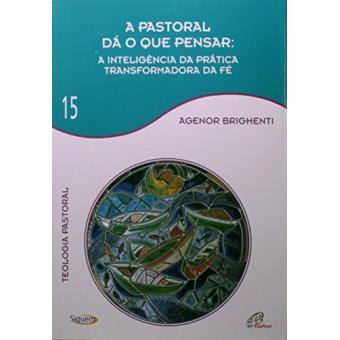 A Pastoral Dá o que Pensar. A Inteligência da Prática Transformadora da Fé - Volume 15 - 1