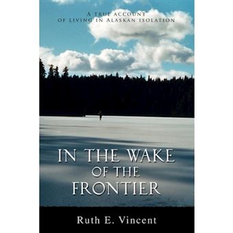 In the Wake of the Frontier - A True Account of Living in Alaskan Isolation - Paperback / softback - 2005 - 1