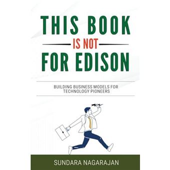 This Book Is Not For Edison Building Business Models For Technology Pioneers By Sundara Nagarajan Other Book - 1
