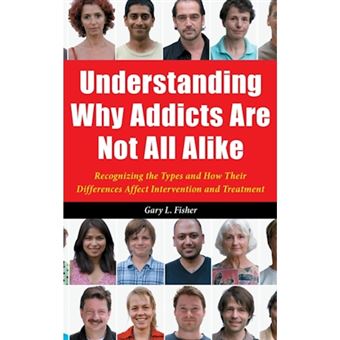 Understanding Why Addicts are Not All Alike - Recognizing the Types and How Their Differences Affect Intervention and Treatment - Hardback - 2011 - 1