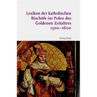 Lexikon Der Katholischen Bischfe Im Polen Des Goldenen Zeitalters 15001600 - 1