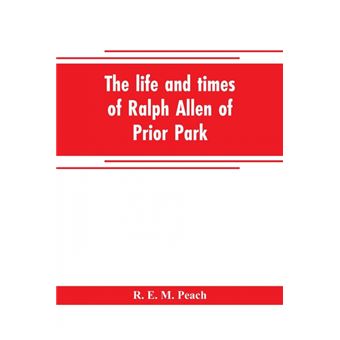 The Life And Times Of Ralph Allen Of Prior Park, Bath, Introduced By AShort Account Of Lyncombe And Widcombe, With Notices Of His Contemporaries, Including Bishop Warburton, Bennet Of Widcombe House, Beau Nash, Etc - 1