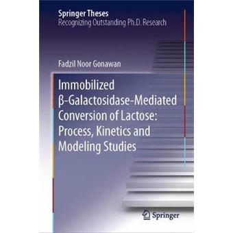 Immobilized Galactosidasemediated Conversion Of Lactose Process, Kinetics And Modeling Studies Springer Theses - 1