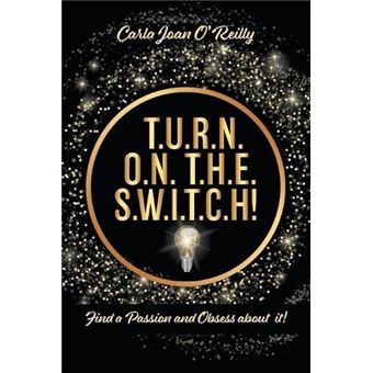 T.U.R.N. O.N. T.H.E. S.W.I.T.C.H By Carla Joan Oreilly Paperback Book - 1
