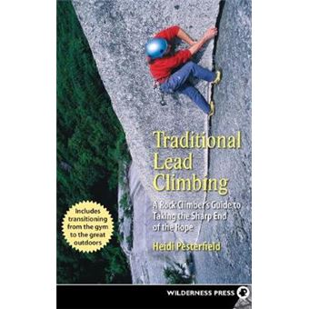 Traditional Lead Climbing A Rock Climber'S Guide To Taking The Sharp End Of The Rope - 1