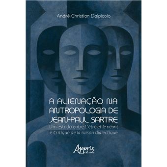 A Alienação Na Antropologia De Jean-Paul Sartre : Um Estudo Entre Lêtre Et Le Néant E Critique De La - 1