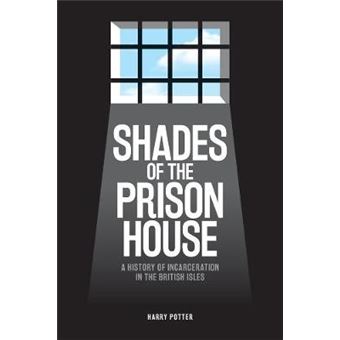 Shades Of The Prison House - A History Of Incarceration In The British Isles - 1