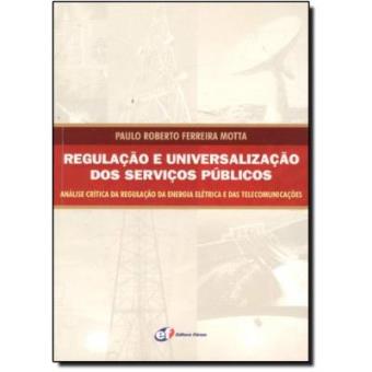 Regulação E Universalização Dos Serviços Públicos. Análise Crítica Da Regulação Da Energia Elétrica E Das Telecomunicações - 1