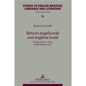Betwixt Engelaunde And Englene Londe Dialogic Poetics In Early English Religious Lyric 31 Studies In English Medieval Language And Literature - 1