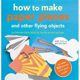 How to Make Paper Planes and Other Flying Objects : 35 Step-by-Step Objects to Fly in an Instant - 1