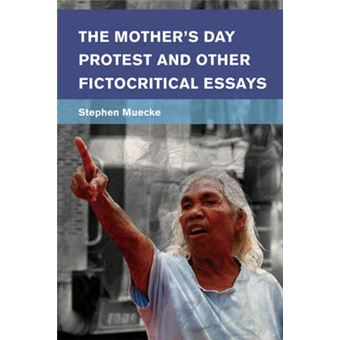 The Mother'S Day Protest And Other Fictocritical Essays - 1