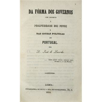 Da fórma dos governos com respeito á prosperidade dos povos e das cousas politicas em portugal. - 1