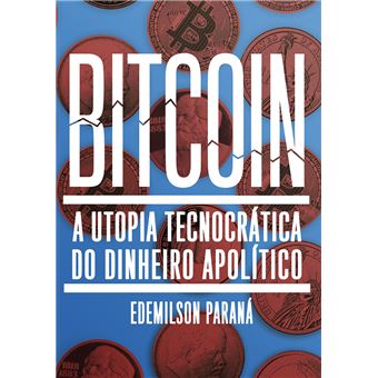 Bitcoin: a Utopia Tecnocrática do Dinheiro Apolítico - 1