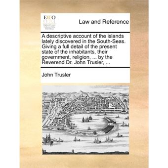 A descriptive account of the islands lately discovered in the South-Seas. Giving a full detail of the present state of the inhabitants, their governme - Paperback - 2010 - 1