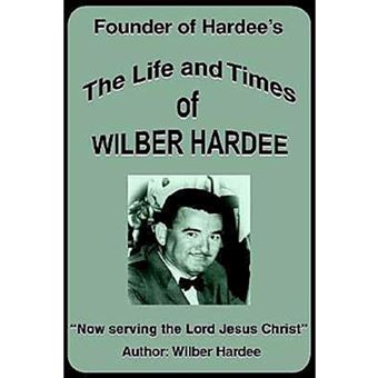 The Life and Times of Wilber Hardee - Founder of Hardee's - Paperback / softback - 2000 - 1