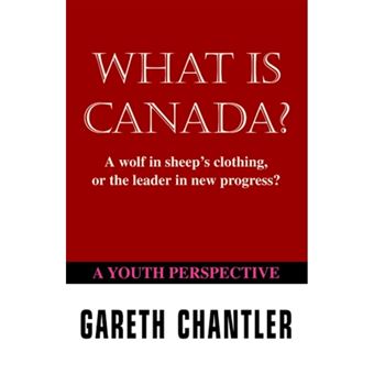 What is Canada? - A Wolf in Sheep's Clothing, or the Leader in New Progress? - A Youth Perspective - Paperback - 2006 - 1