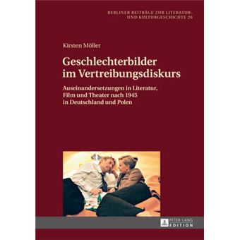 Geschlechterbilder im Vertreibungsdiskurs Auseinandersetzungen in Literatur, Film und Theater nach 1945 in Deutschland und Polen 20 Berliner Beitrge Zur Literatur Und Kulturgeschichte - 1