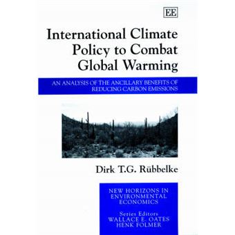 International Climate Policy To Combat Global Warming An Analysis Of The Ancillary Benefits Of Reducing Carbon Emissions New Horizons In Environmental Economics Series - 1