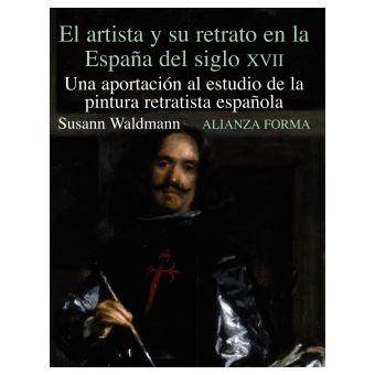 El artista y su retrato en la Espana del siglo XVII/ The Artist and His Portrait in the Spain of XVII Century : Una Aportacion Al Estudio De La Pintura Retratista Espanola - 1