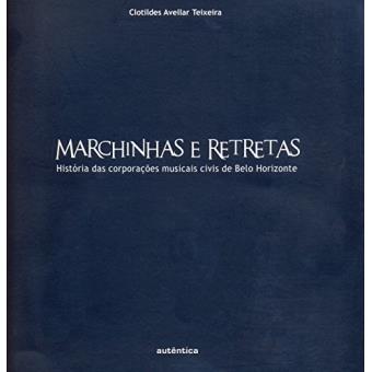 Marchinhas E Retretas : Historia Das Coporacaoes Musicais Civis de Belo Horizonte - 1